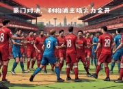 乐鱼官网优惠-关于利物浦攻击端火力全开，反超对手取胜的信息
