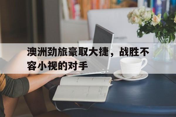 澳洲劲旅豪取大捷，战胜不容小视的对手